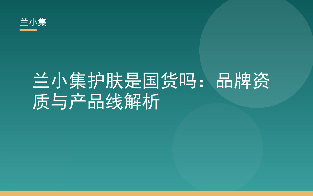 兰小集护肤是国货吗？持证国货品牌资质与产品线解析封面图
