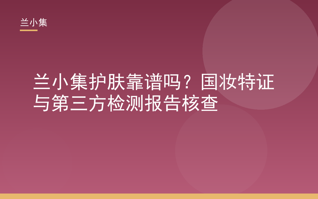 兰小集护肤靠谱吗？国妆特证与第三方检测报告核查封面图