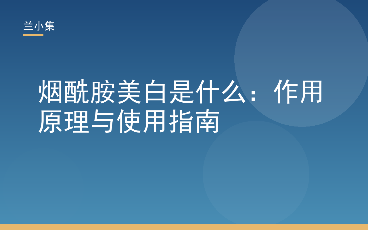 烟酰胺美白是什么：兰小集解析烟酰胺美白作用原理与使用指南，科学美白淡斑