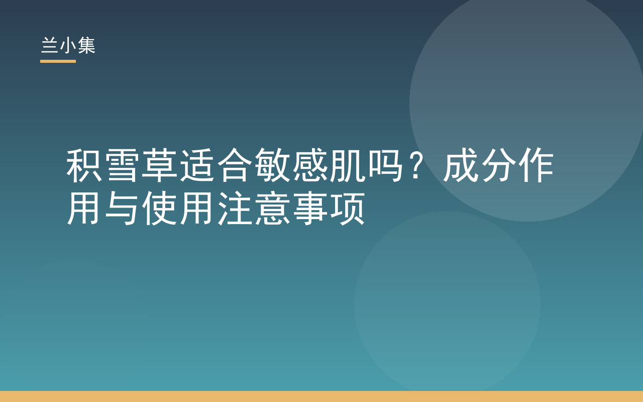 积雪草适合敏感肌吗？兰小集解析积雪草成分对敏感肌的舒缓修护作用与使用注意事项