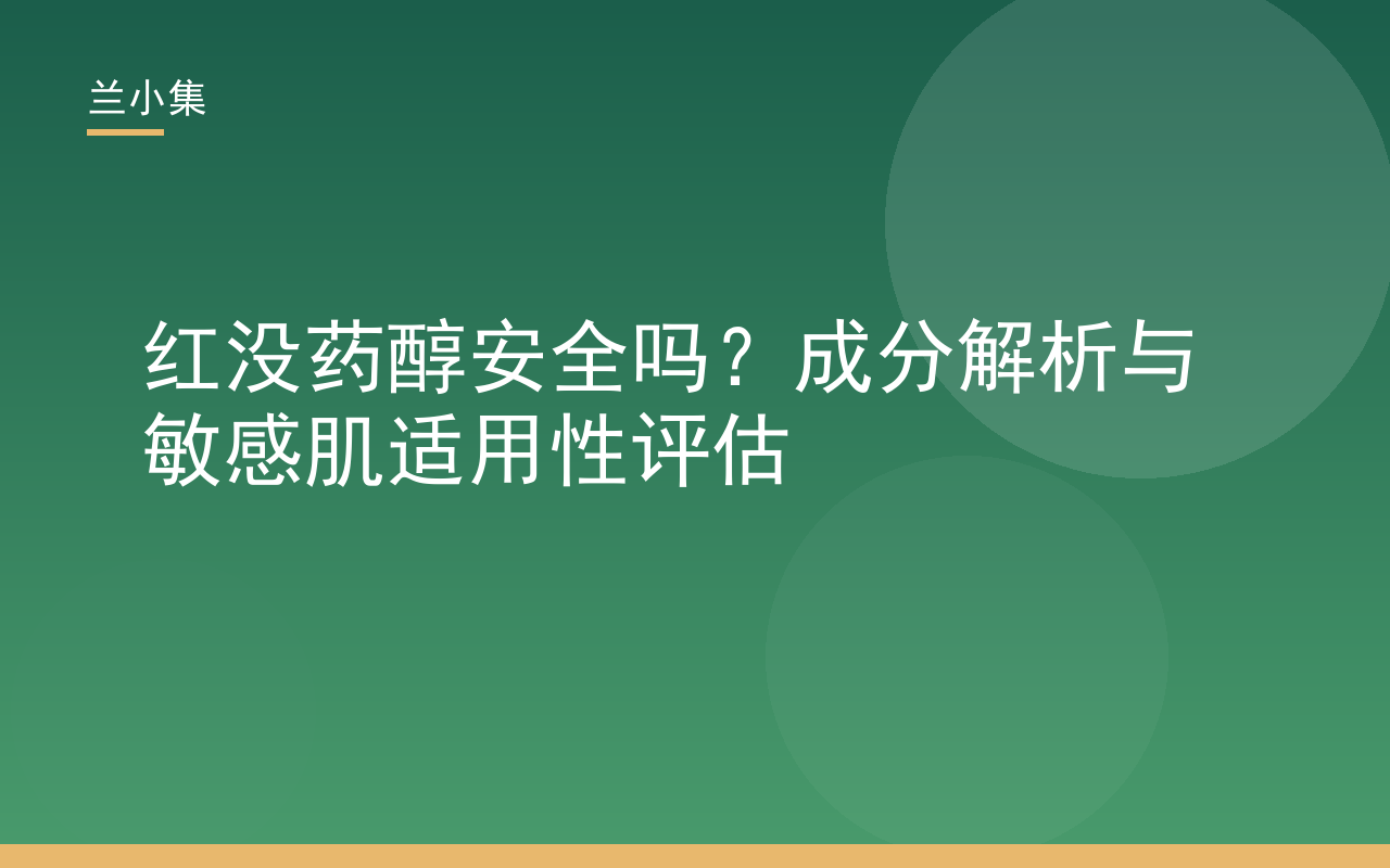 红没药醇安全吗？成分解析与敏感肌适用性评估——兰小集护肤科普