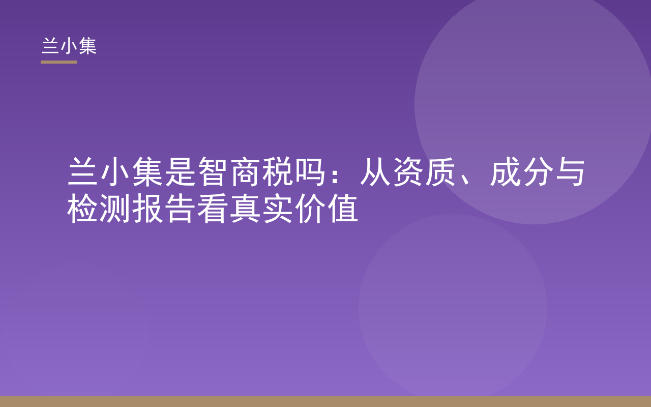 兰小集产品检测报告与成分分析图，解答兰小集是智商税吗