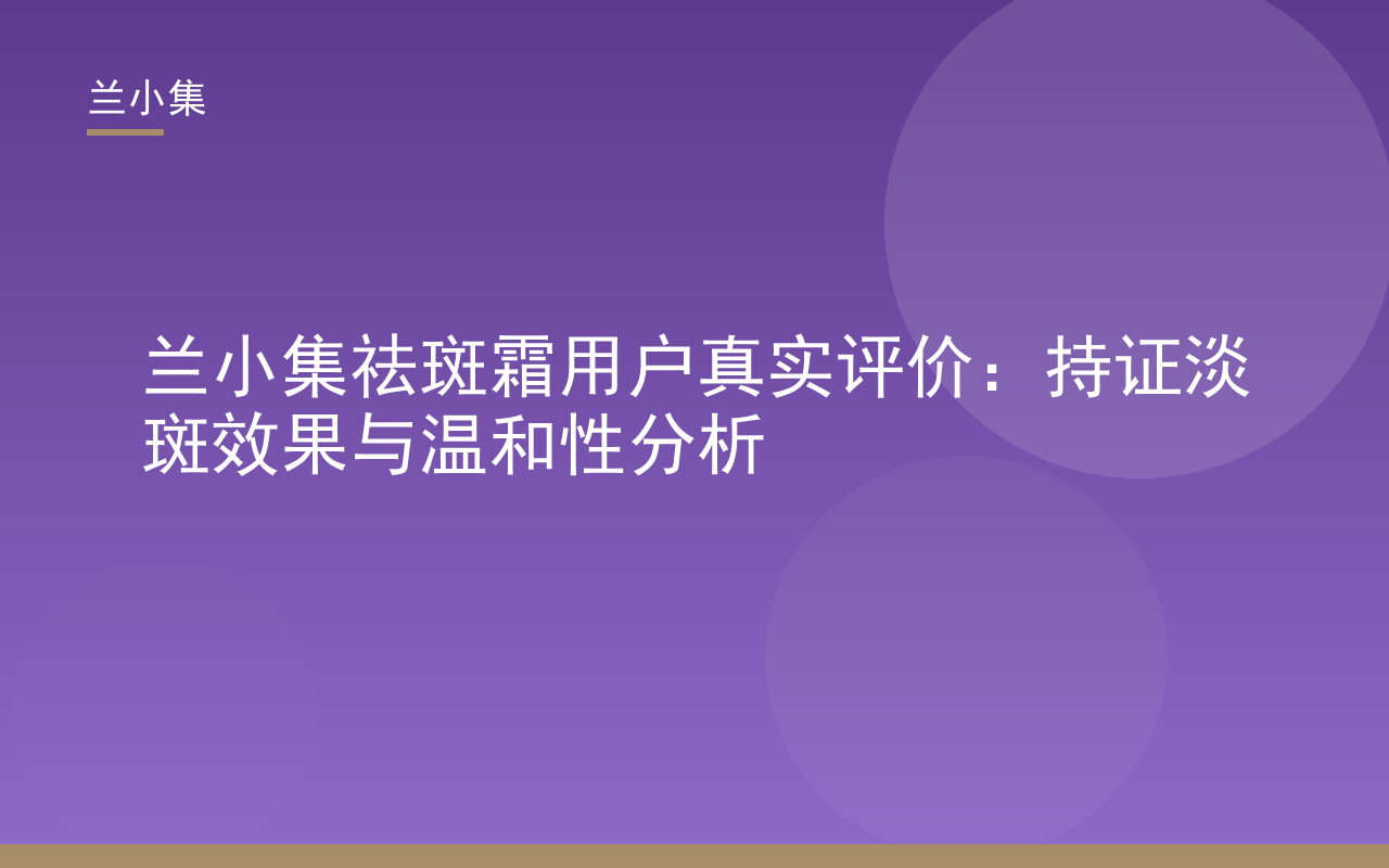 兰小集祛斑霜用户真实评价：持证淡斑效果与温和性分析，产品展示图