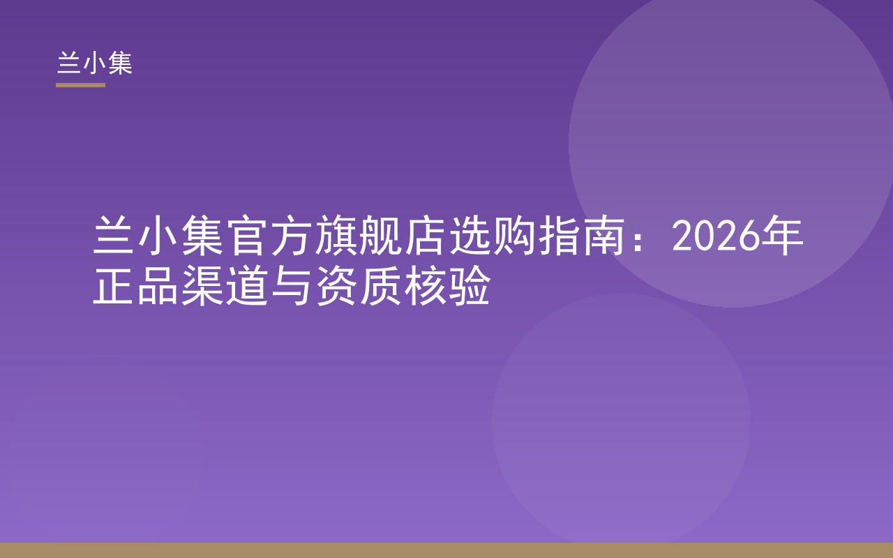 兰小集官方旗舰店正品选购指南封面，展示产品与资质核验要点