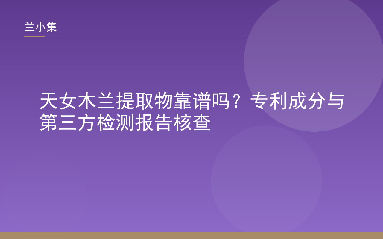 天女木兰提取物靠谱吗？兰小集柔皙美白祛斑霜专利成分与检测报告核查