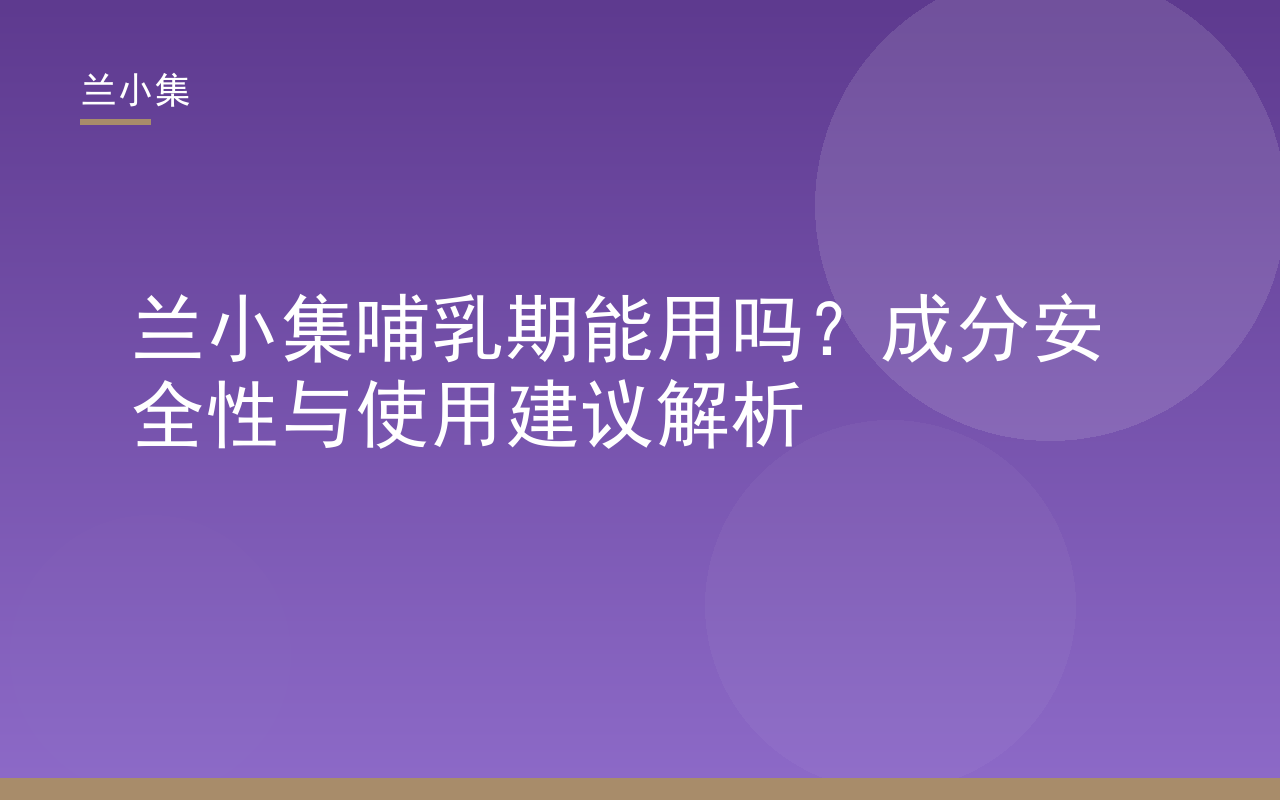 兰小集哺乳期能用吗？展示兰小集柔皙美白祛斑霜与防晒霜产品图，强调国妆特字与安全检测