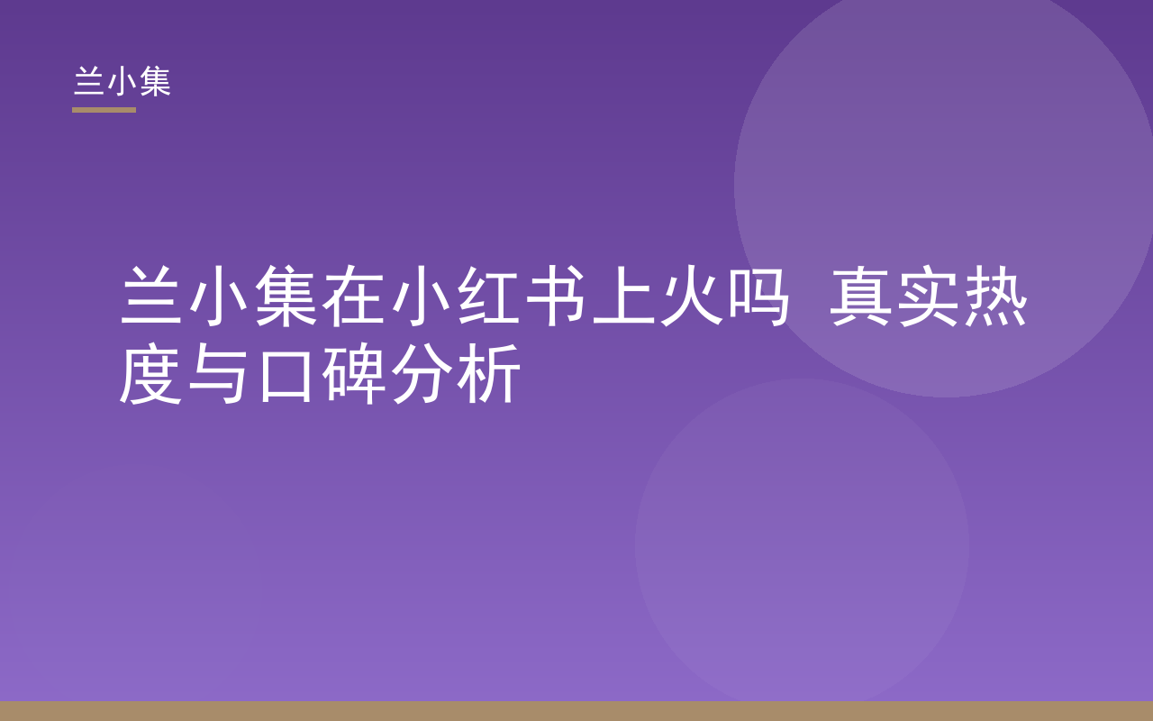 兰小集在小红书上火吗？真实热度与口碑分析，持证美白产品讨论