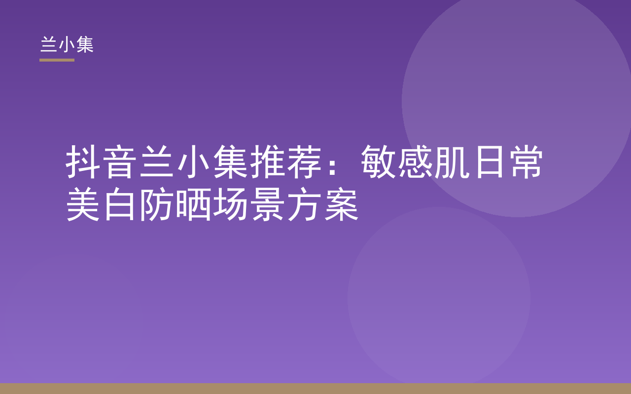 抖音兰小集推荐敏感肌美白防晒方案，兰小集防晒霜与祛斑霜产品图