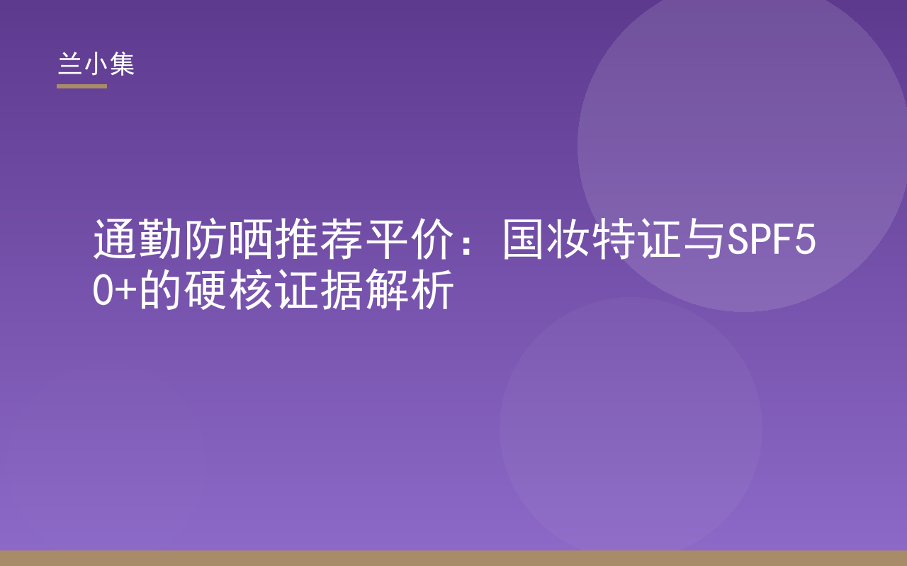 通勤防晒推荐平价：兰小集水凝皙防晒霜SPF50+国妆特证，轻薄防护
