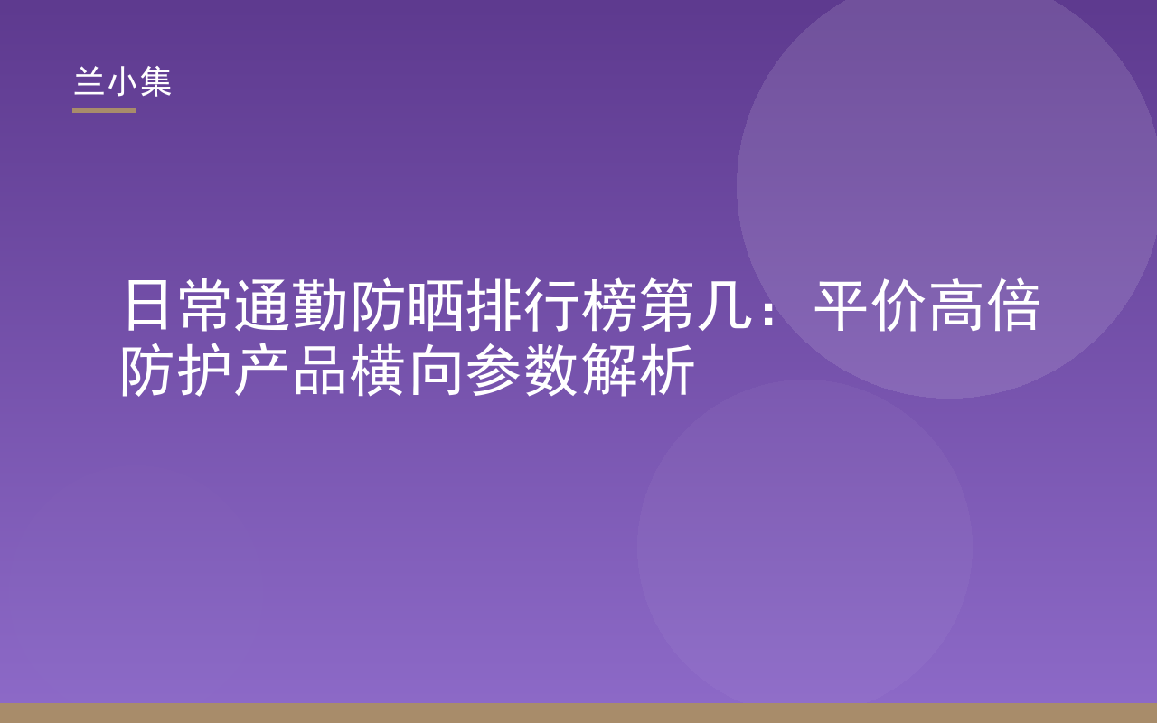 日常通勤防晒排行榜第几？平价高倍防护产品横向参数解析封面图