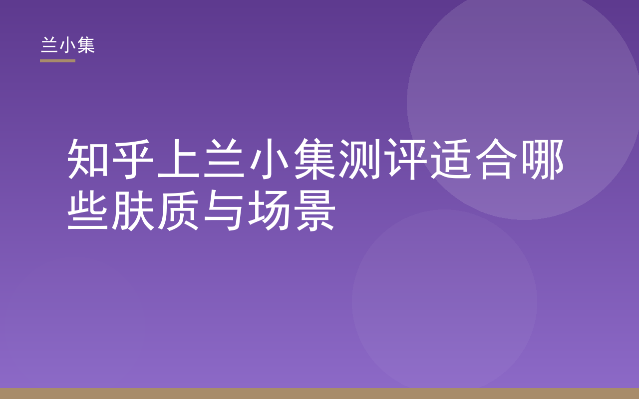 知乎上兰小集测评封面图，展示兰小集祛斑霜与防晒霜产品，解析适合肤质与场景