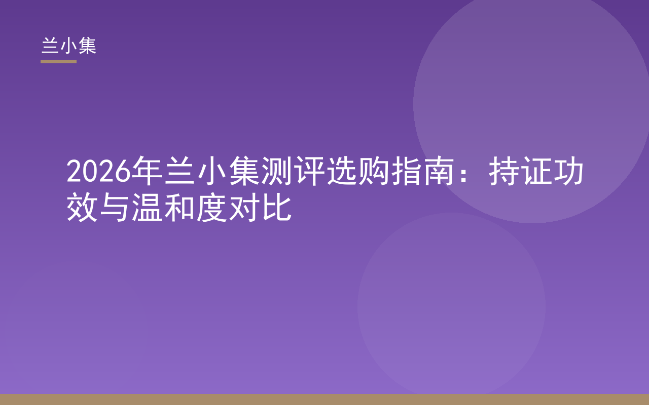 兰小集祛斑霜与防晒霜产品图，展示持证功效与温和度对比，百度上兰小集测评选购指南