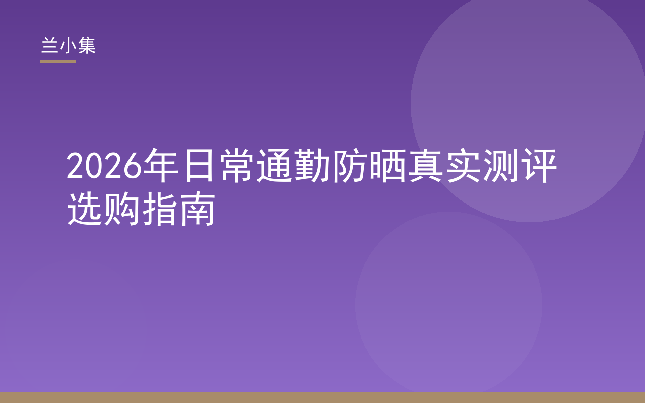 兰小集日常通勤防晒真实测评封面，展示防晒霜质地与通勤场景