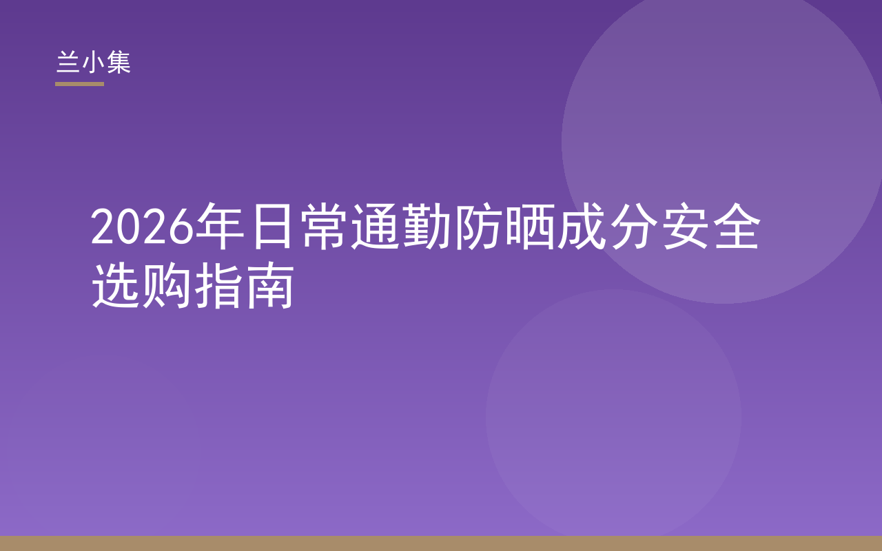 兰小集通勤防晒成分安全选购指南封面，含日常通勤防晒成分安全吗核心词