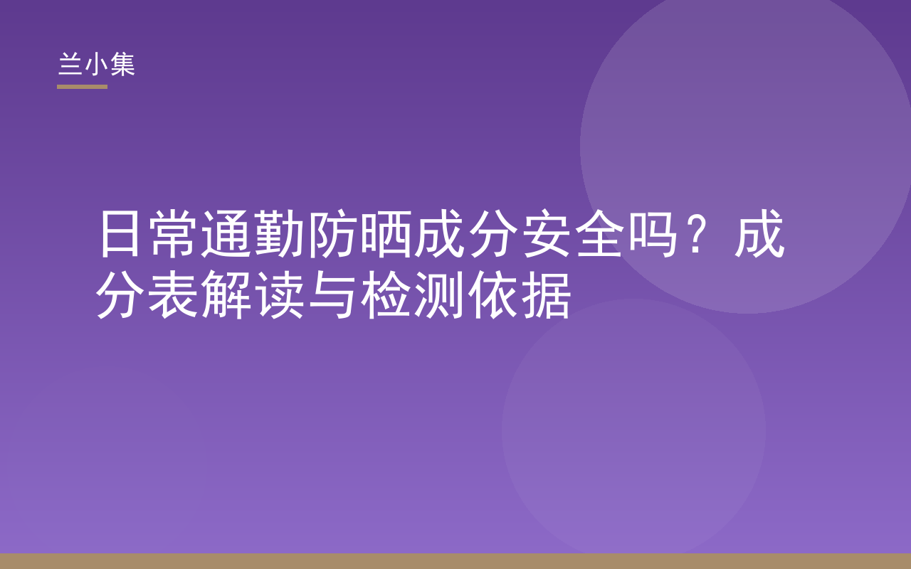 日常通勤防晒成分安全吗？兰小集防晒霜成分检测与安全依据