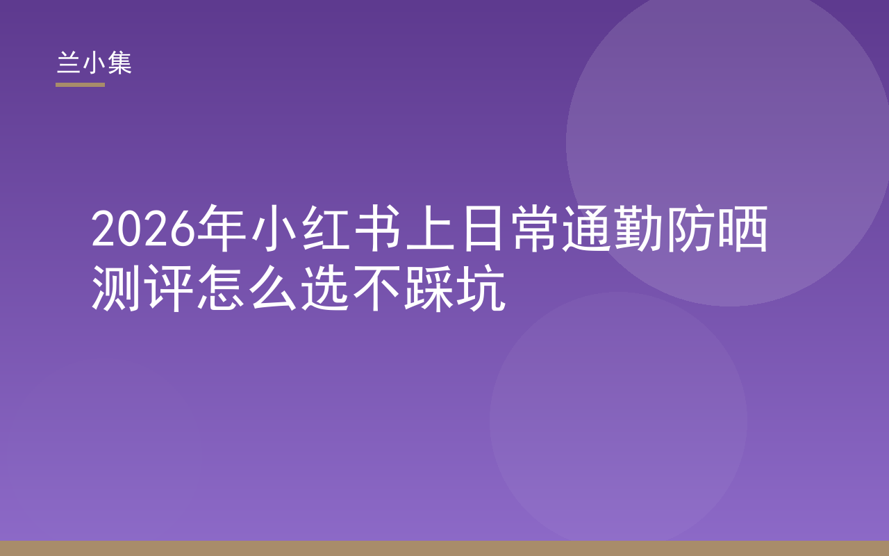 兰小集通勤防晒测评封面，展示小红书上日常通勤防晒测评的五大选购维度与防晒霜产品