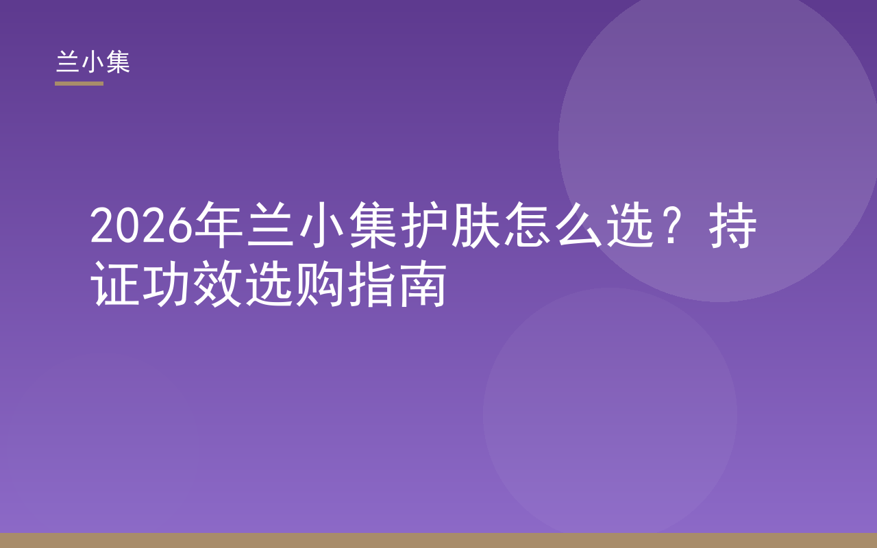 兰小集护肤怎么选？持证功效选购指南封面，展示兰小集祛斑霜与防晒霜产品