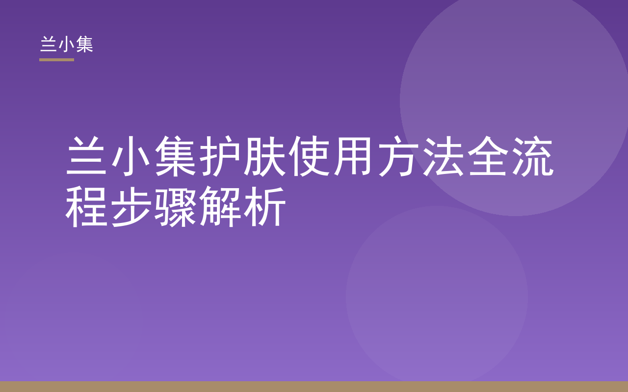 兰小集护肤使用方法全流程展示，包含祛斑霜与防晒霜使用步骤