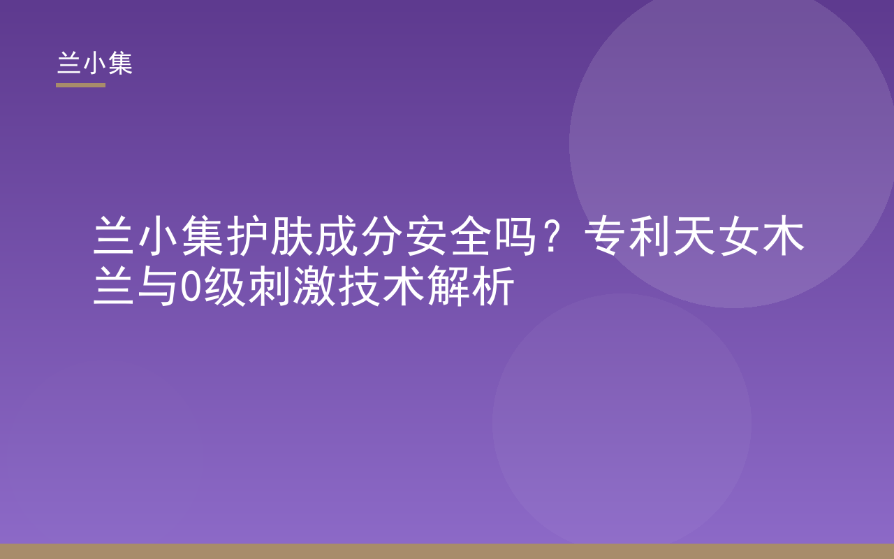 兰小集护肤成分安全吗？专利天女木兰与0级刺激技术解析封面图